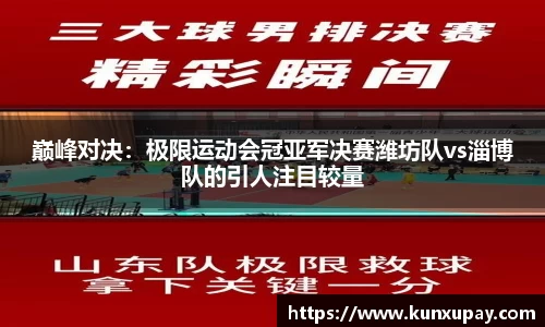 巅峰对决：极限运动会冠亚军决赛潍坊队vs淄博队的引人注目较量